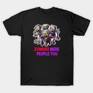 Zombies were people too T-Shirt